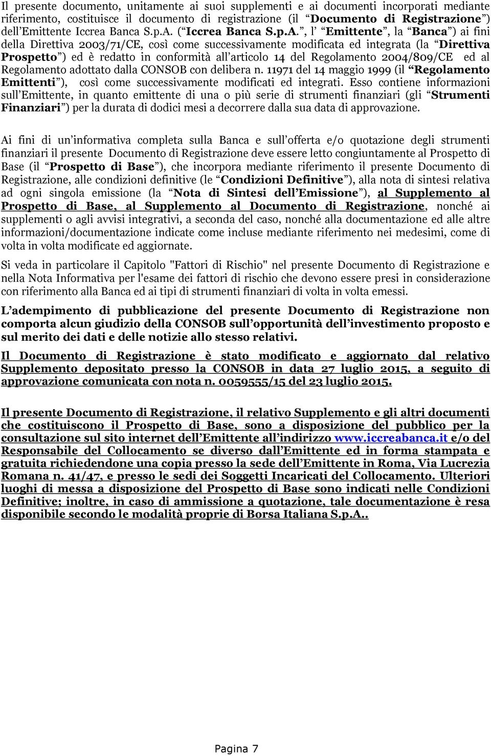 ( Iccrea , l Emittente, la Banca ) ai fini della Direttiva 2003/71/CE, così come successivamente modificata ed integrata (la Direttiva Prospetto ) ed è redatto in conformità all articolo 14 del