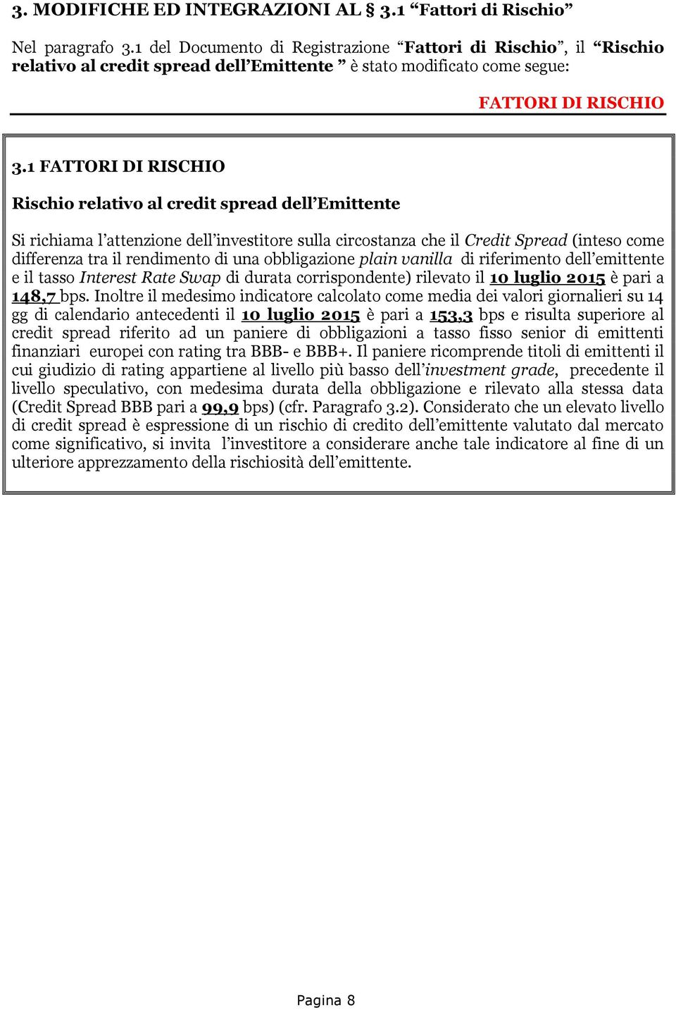 1 FATTORI DI RISCHIO Rischio relativo al credit spread dell Emittente Si richiama l attenzione dell investitore sulla circostanza che il Credit Spread (inteso come differenza tra il rendimento di una