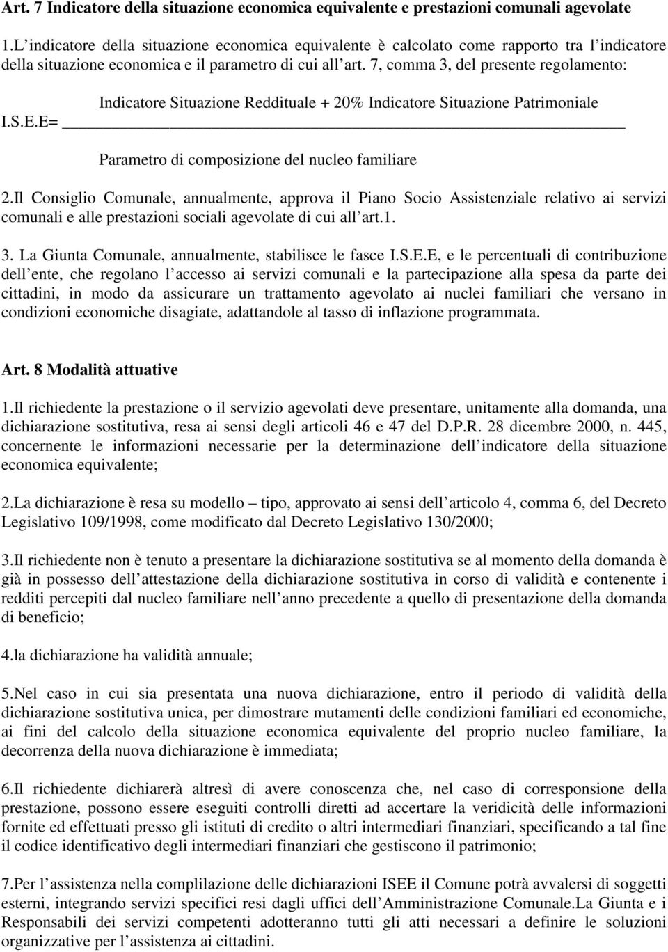 7, comma 3, del presente regolamento: Indicatore Situazione Reddituale + 20% Indicatore Situazione Patrimoniale I.S.E.E= Parametro di composizione del nucleo familiare 2.