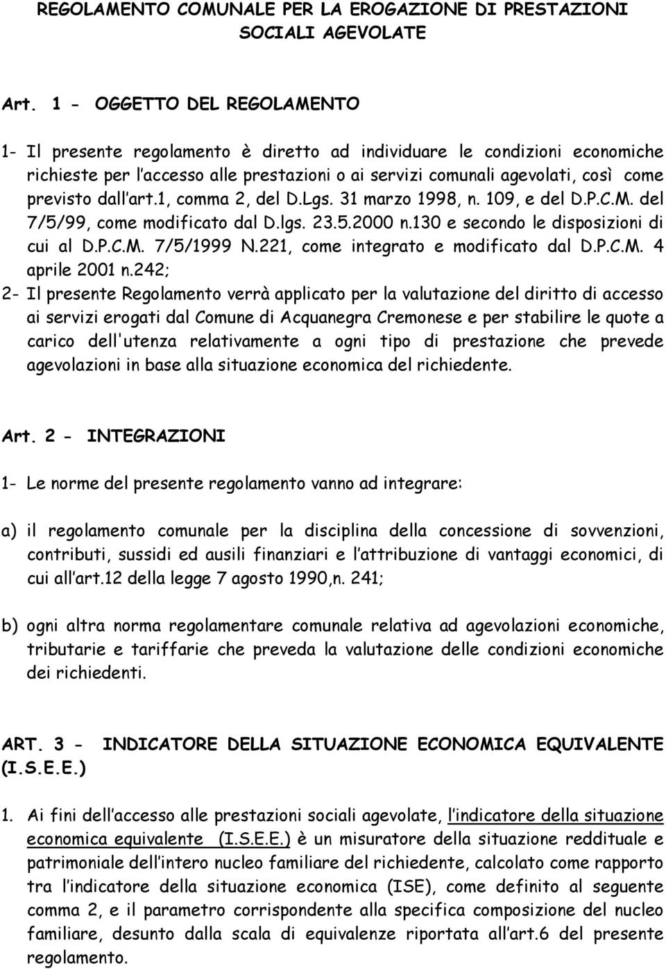 dall art.1, comma 2, del D.Lgs. 31 marzo 1998, n. 109, e del D.P.C.M. del 7/5/99, come modificato dal D.lgs. 23.5.2000 n.130 e secondo le disposizioni di cui al D.P.C.M. 7/5/1999 N.