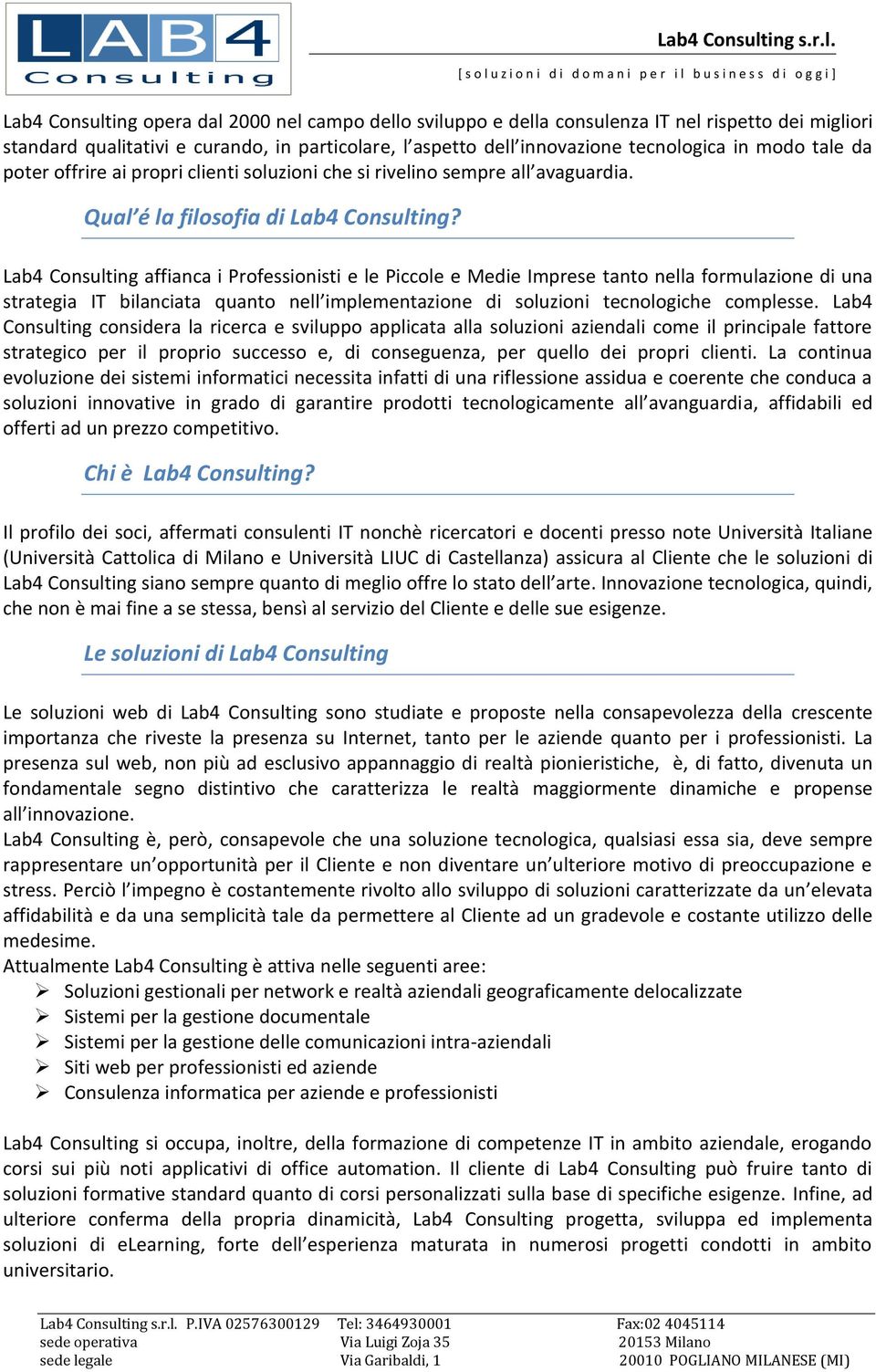 Lab4 Consulting affianca i Professionisti e le Piccole e Medie Imprese tanto nella formulazione di una strategia IT bilanciata quanto nell implementazione di soluzioni tecnologiche complesse.