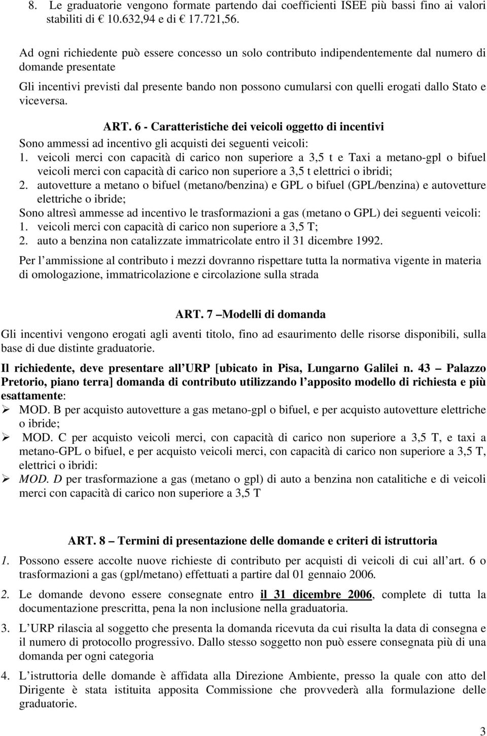 Stato e viceversa. ART. 6 - Caratteristiche dei veicoli oggetto di incentivi Sono ammessi ad incentivo gli acquisti dei seguenti veicoli: 1.