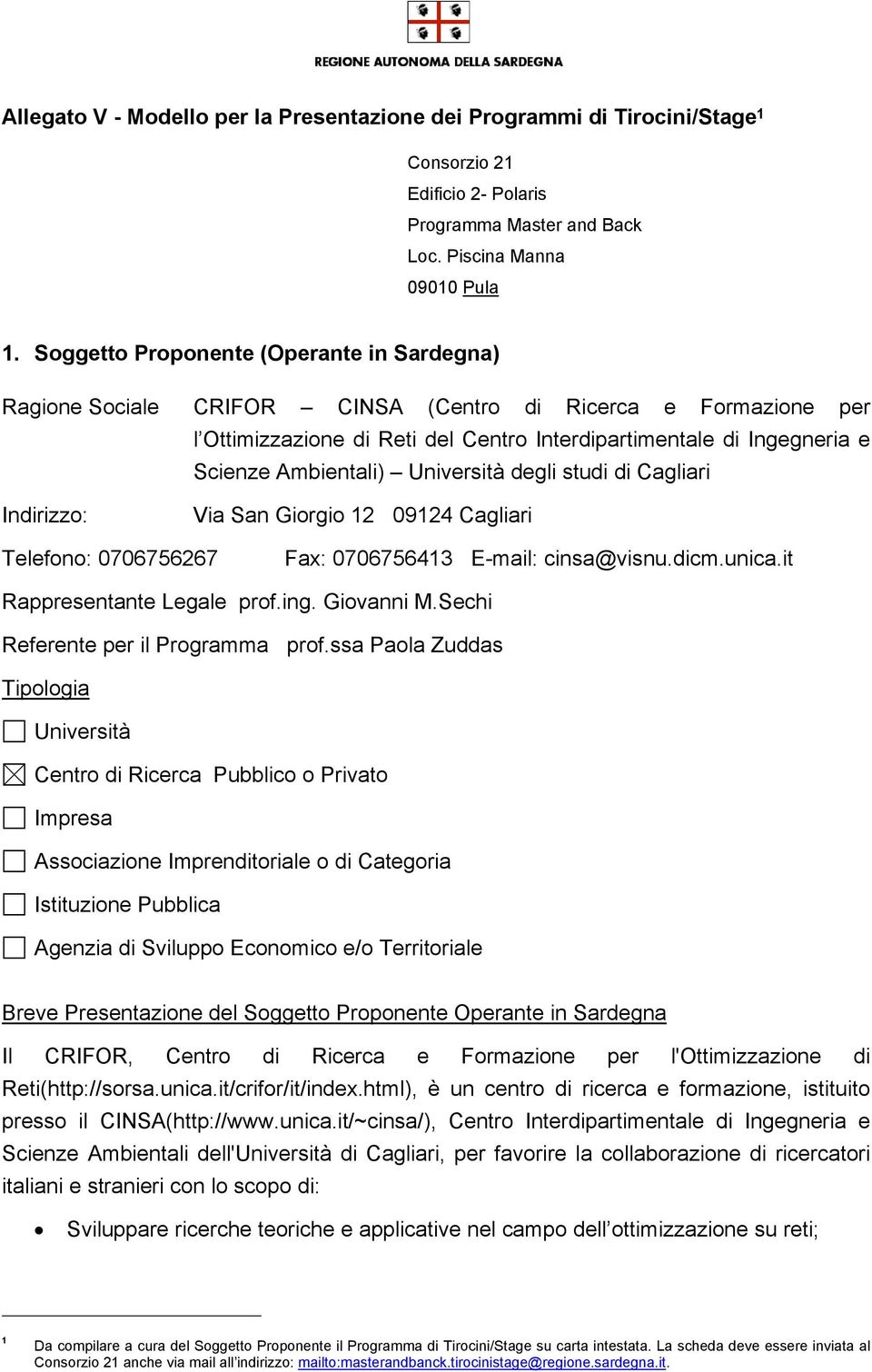 Università degli studi di Cagliari Indirizzo: Via San Giorgio 12 09124 Cagliari Telefono: 0706756267 Fax: 0706756413 E-mail: cinsa@visnu.dicm.unica.it Rappresentante Legale prof.ing. Giovanni M.