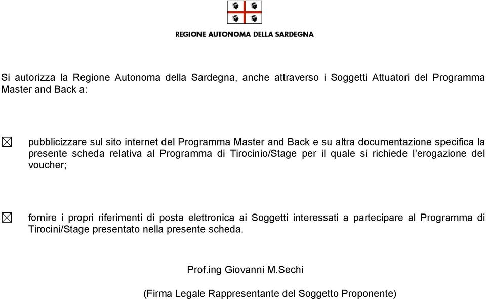 per il quale si richiede l erogazione del voucher; fornire i propri riferimenti di posta elettronica ai Soggetti interessati a partecipare