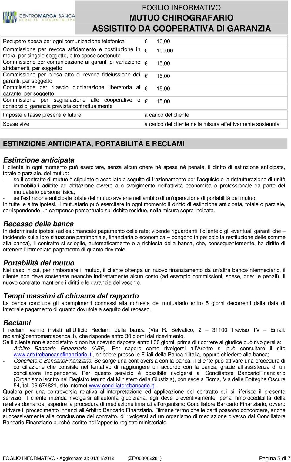 Commissione per segnalazione alle cooperative o consorzi di garanzia prevista contrattualmente Imposte e tasse presenti e future Spese vive a carico del cliente a carico del cliente nella misura