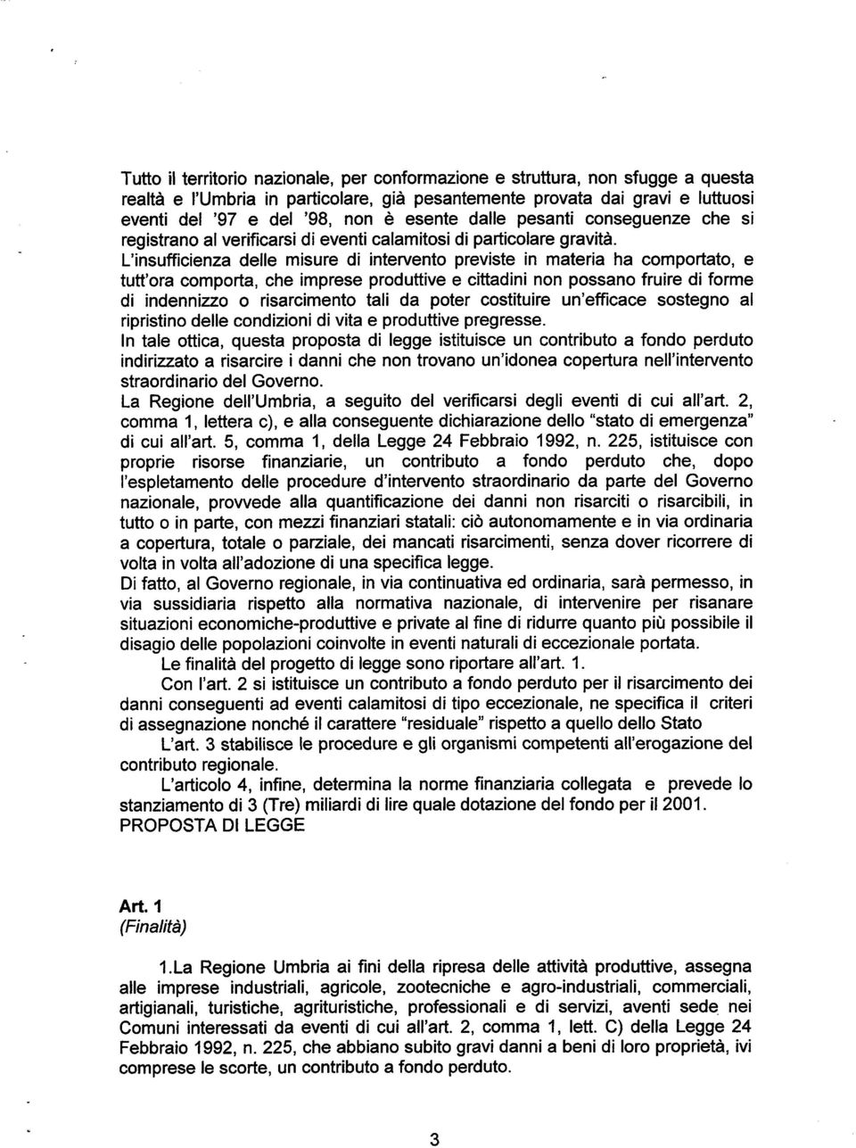 L insufficienza delle misure di intervento previste in materia ha comportato, e tuttora comporta, che imprese produttive e cittadini non possano fruire di forme di indennizzo o risarcimento tali da