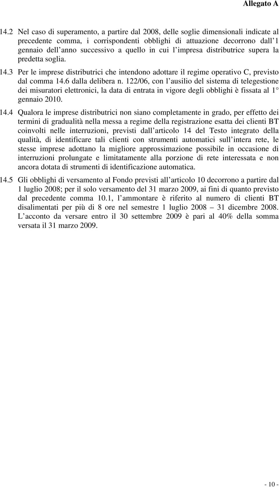 122/06, con l ausilio del sistema di telegestione dei misuratori elettronici, la data di entrata in vigore degli obblighi è fissata al 1 gennaio 2010. 14.