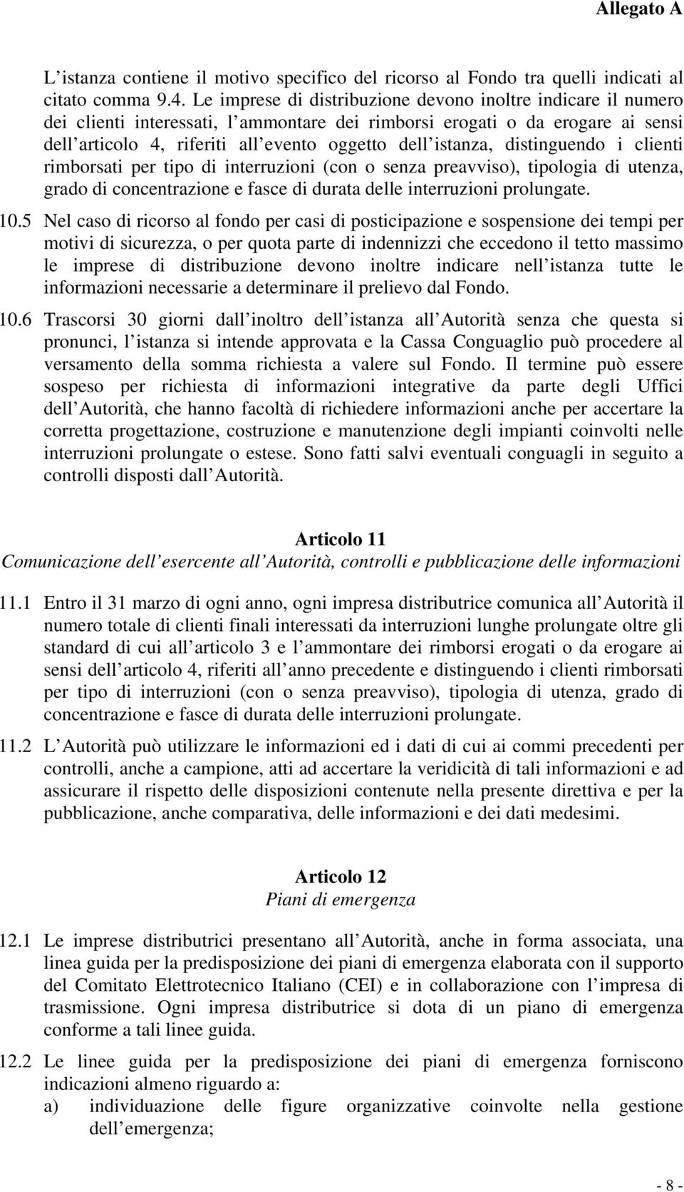 istanza, distinguendo i clienti rimborsati per tipo di interruzioni (con o senza preavviso), tipologia di utenza, grado di concentrazione e fasce di durata delle interruzioni prolungate. 10.