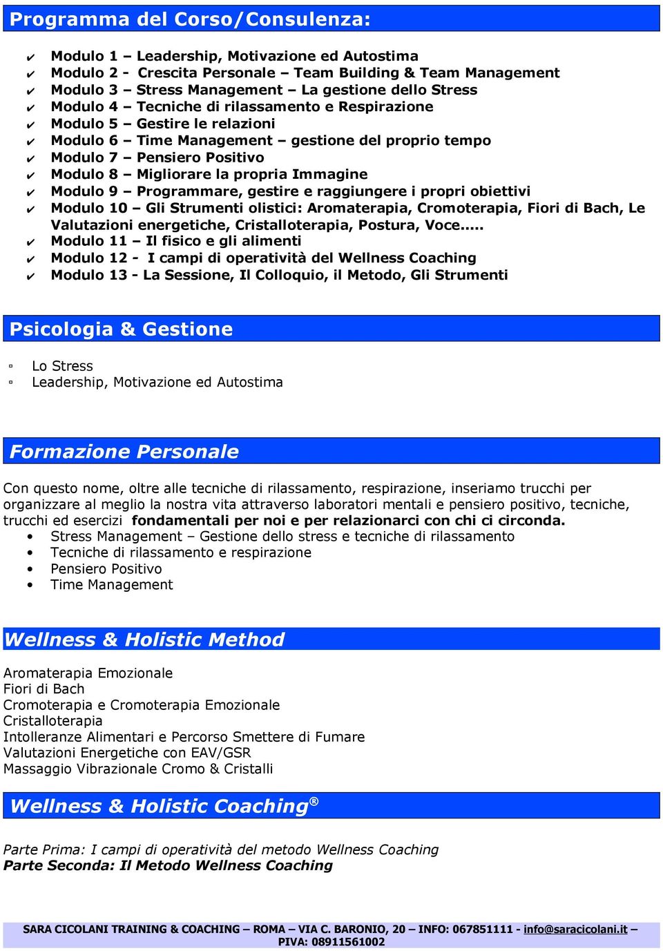 Programmare, gestire e raggiungere i propri obiettivi Modulo 10 Gli Strumenti olistici: Aromaterapia, Cromoterapia, Fiori di Bach, Le Valutazioni energetiche, Cristalloterapia, Postura, Voce.