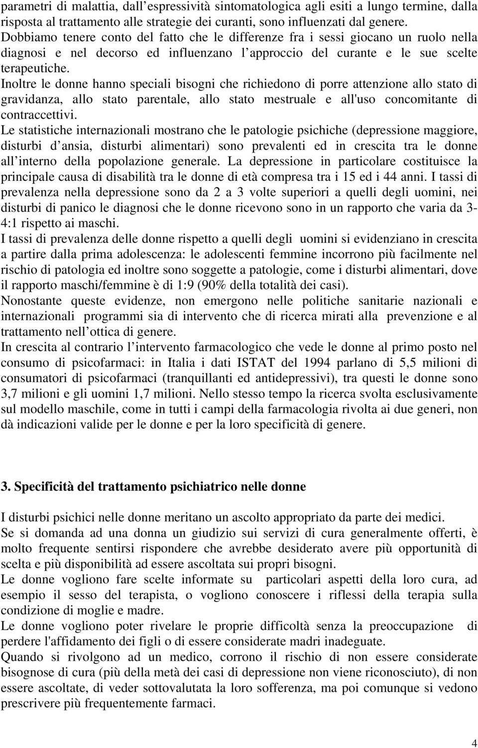 Inoltre le donne hanno speciali bisogni che richiedono di porre attenzione allo stato di gravidanza, allo stato parentale, allo stato mestruale e all'uso concomitante di contraccettivi.