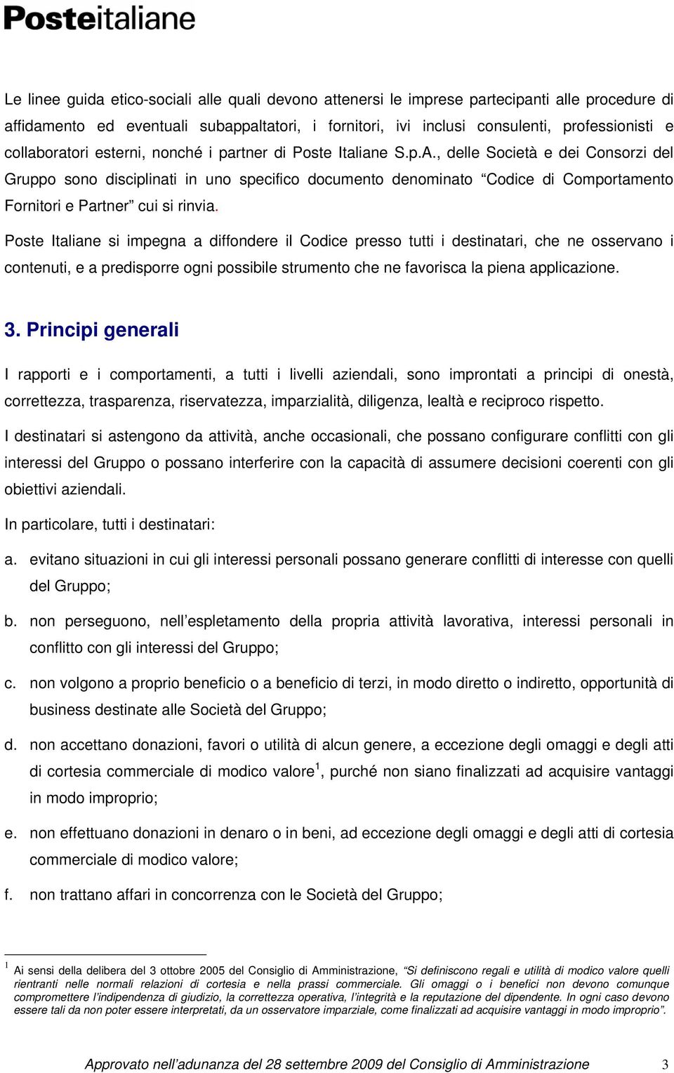 , delle Società e dei Consorzi del Gruppo sono disciplinati in uno specifico documento denominato Codice di Comportamento Fornitori e Partner cui si rinvia.