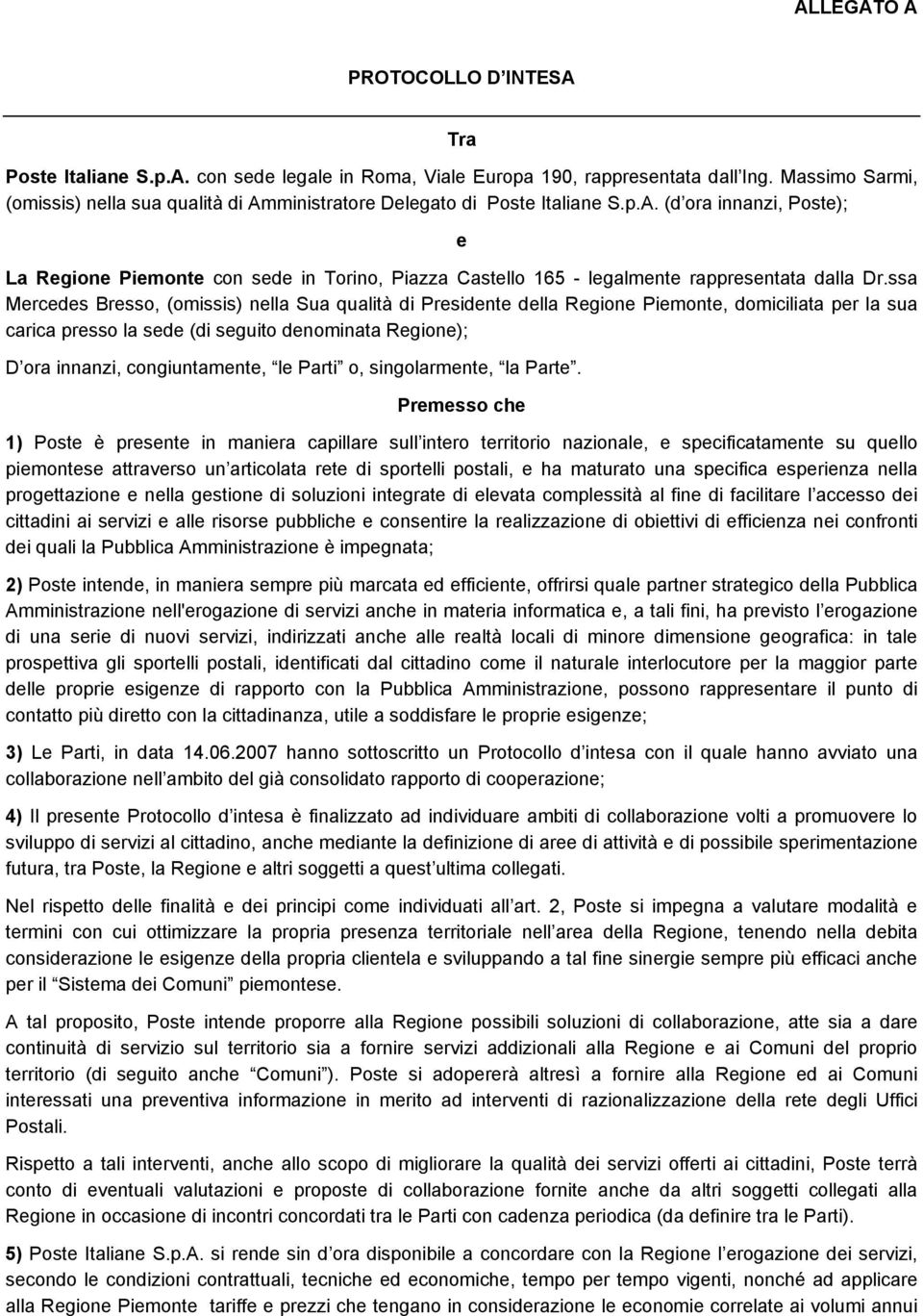 ssa Mercedes Bresso, (omissis) nella Sua qualità di Presidente della Regione Piemonte, domiciliata per la sua carica presso la sede (di seguito denominata Regione); D ora innanzi, congiuntamente, le