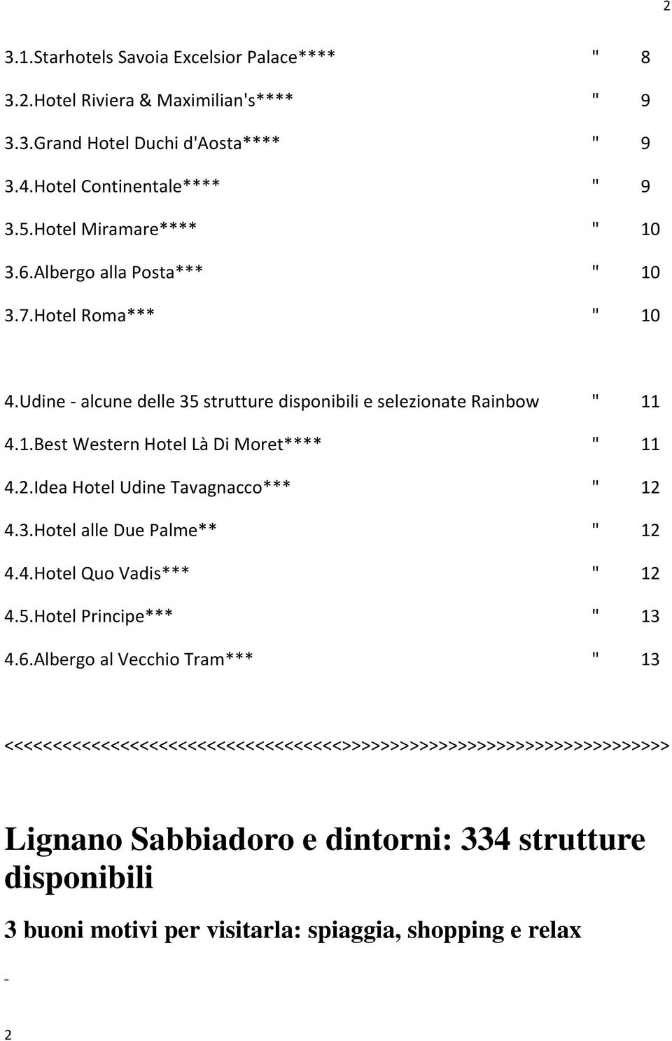 2.Idea Hotel Udine Tavagnacco*** " 12 4.3.Hotel alle Due Palme** " 12 4.4.Hotel Quo Vadis*** " 12 4.5.Hotel Principe*** " 13 4.6.