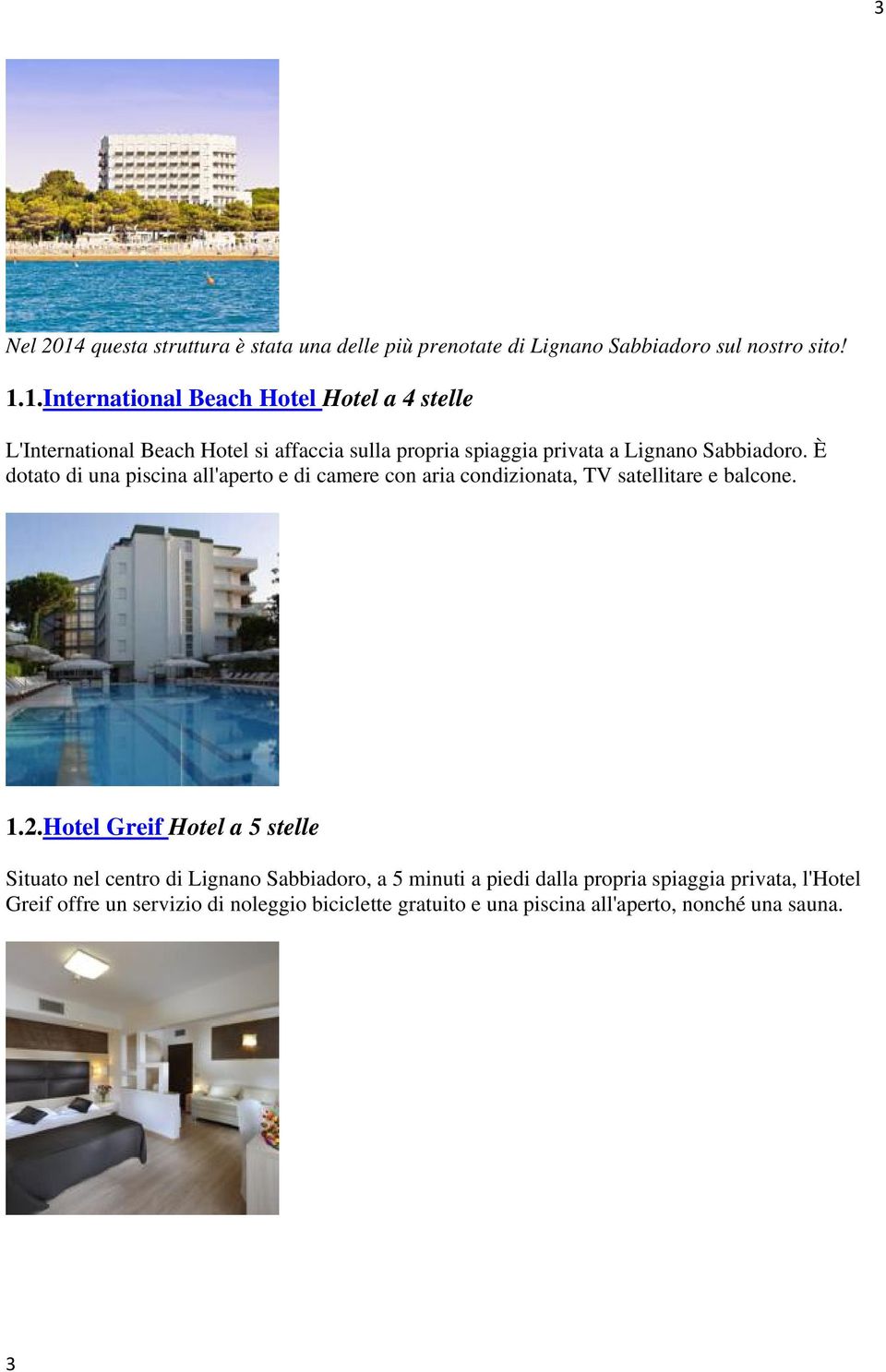 1.International Beach Hotel Hotel a 4 stelle L'International Beach Hotel si affaccia sulla propria spiaggia privata a Lignano Sabbiadoro.