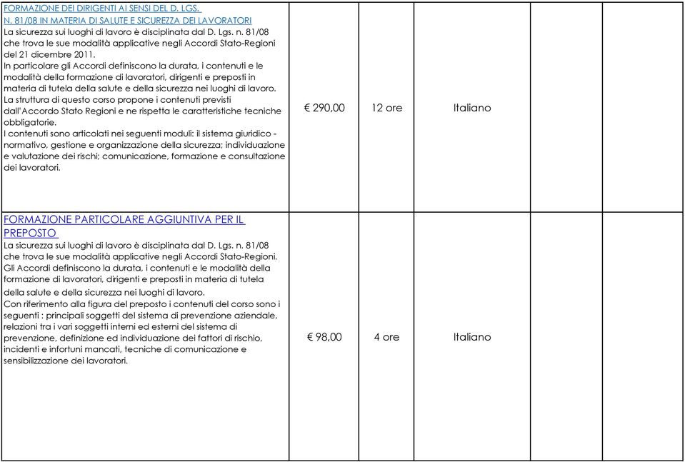 In particolare gli Accordi definiscono la durata, i contenuti e le modalità della formazione di lavoratori, dirigenti e preposti in materia di tutela della salute e della sicurezza nei luoghi di