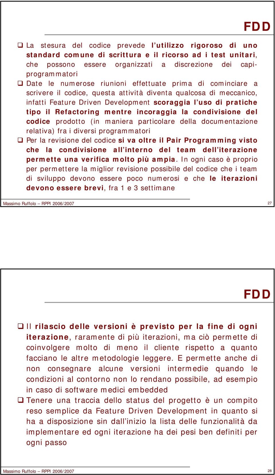 Refactoring mentre incoraggia la condivisione del codice prodotto (in maniera particolare della documentazione relativa) fra i diversi programmatori Per la revisione del codice si va oltre il Pair