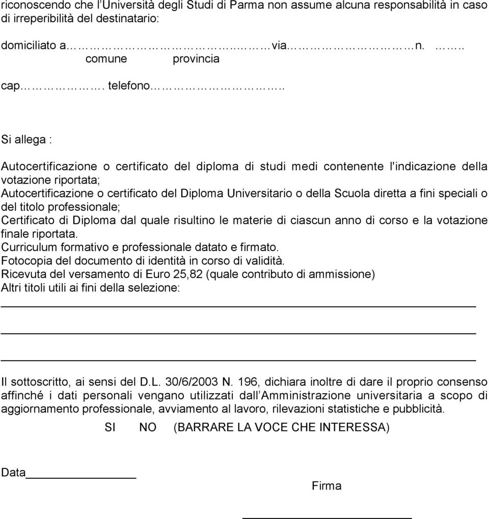 diretta a fini speciali o del titolo professionale; Certificato di Diploma dal quale risultino le materie di ciascun anno di corso e la votazione finale riportata.