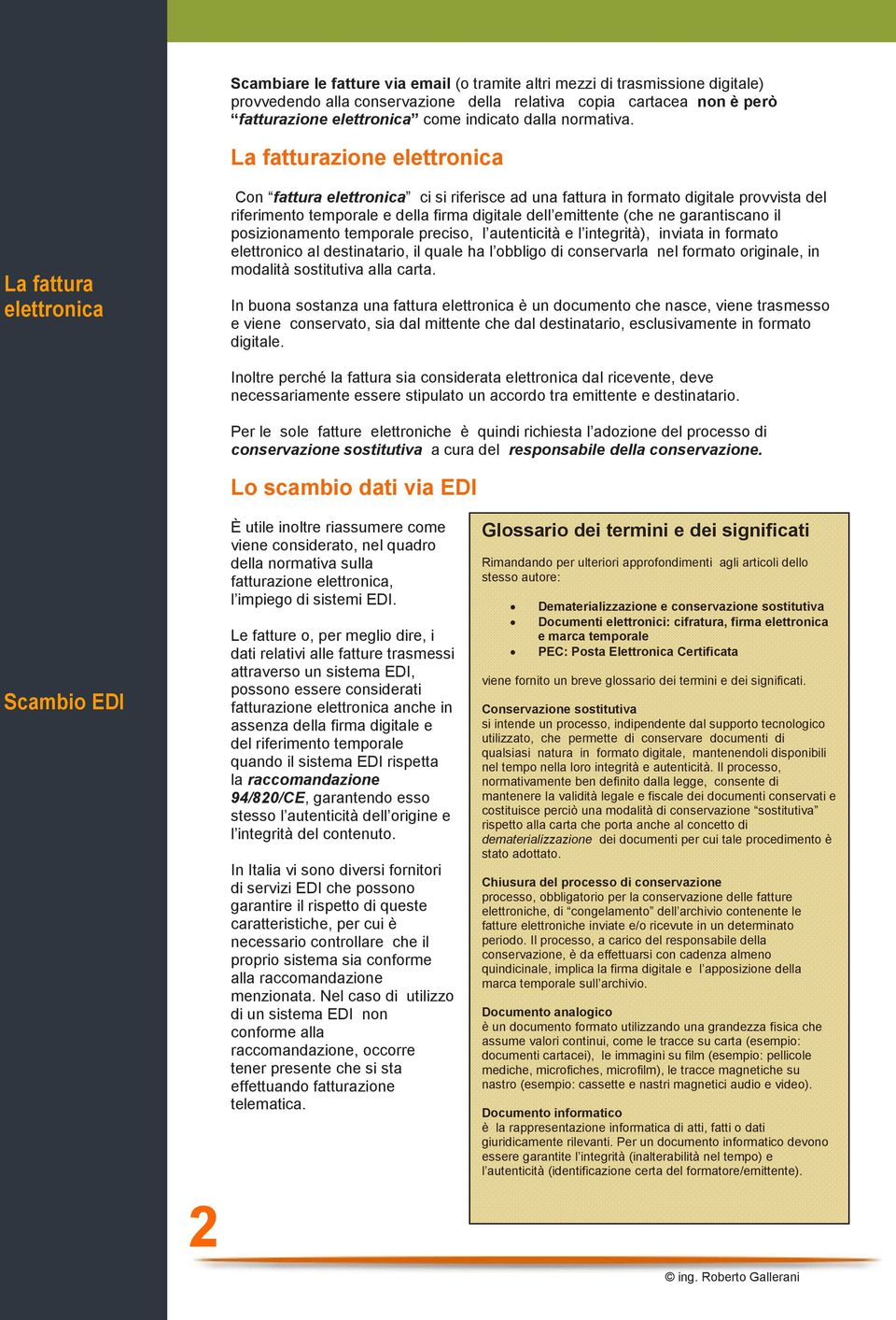 posizionamento temporale preciso, l autenticità e l integrità), inviata in formato elettronico al destinatario, il quale ha l obbligo di conservarla nel formato originale, in modalità sostitutiva