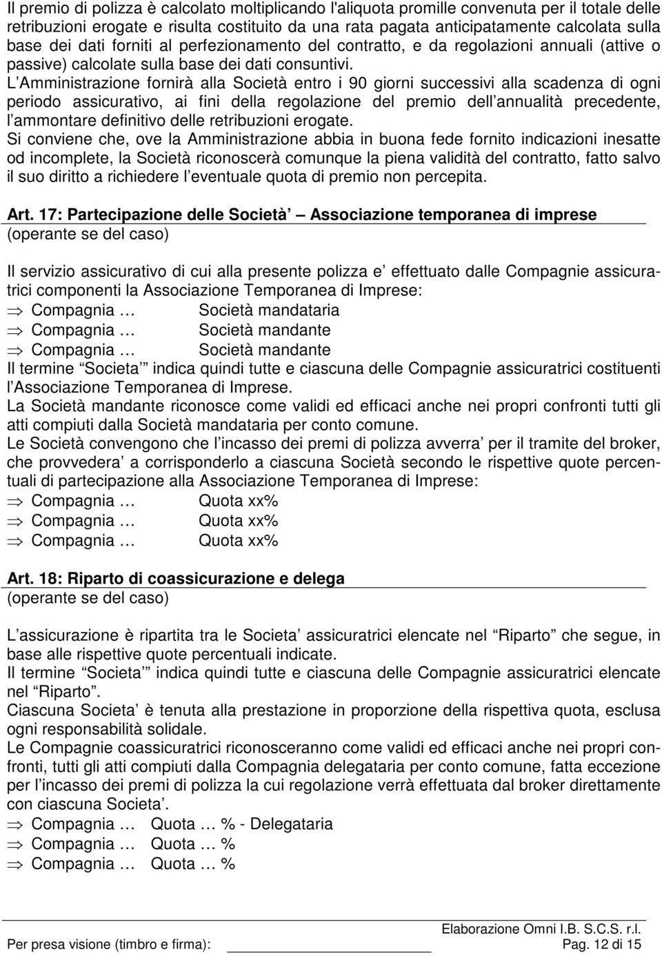 L Amministrazione fornirà alla Società entro i 90 giorni successivi alla scadenza di ogni periodo assicurativo, ai fini della regolazione del premio dell annualità precedente, l ammontare definitivo