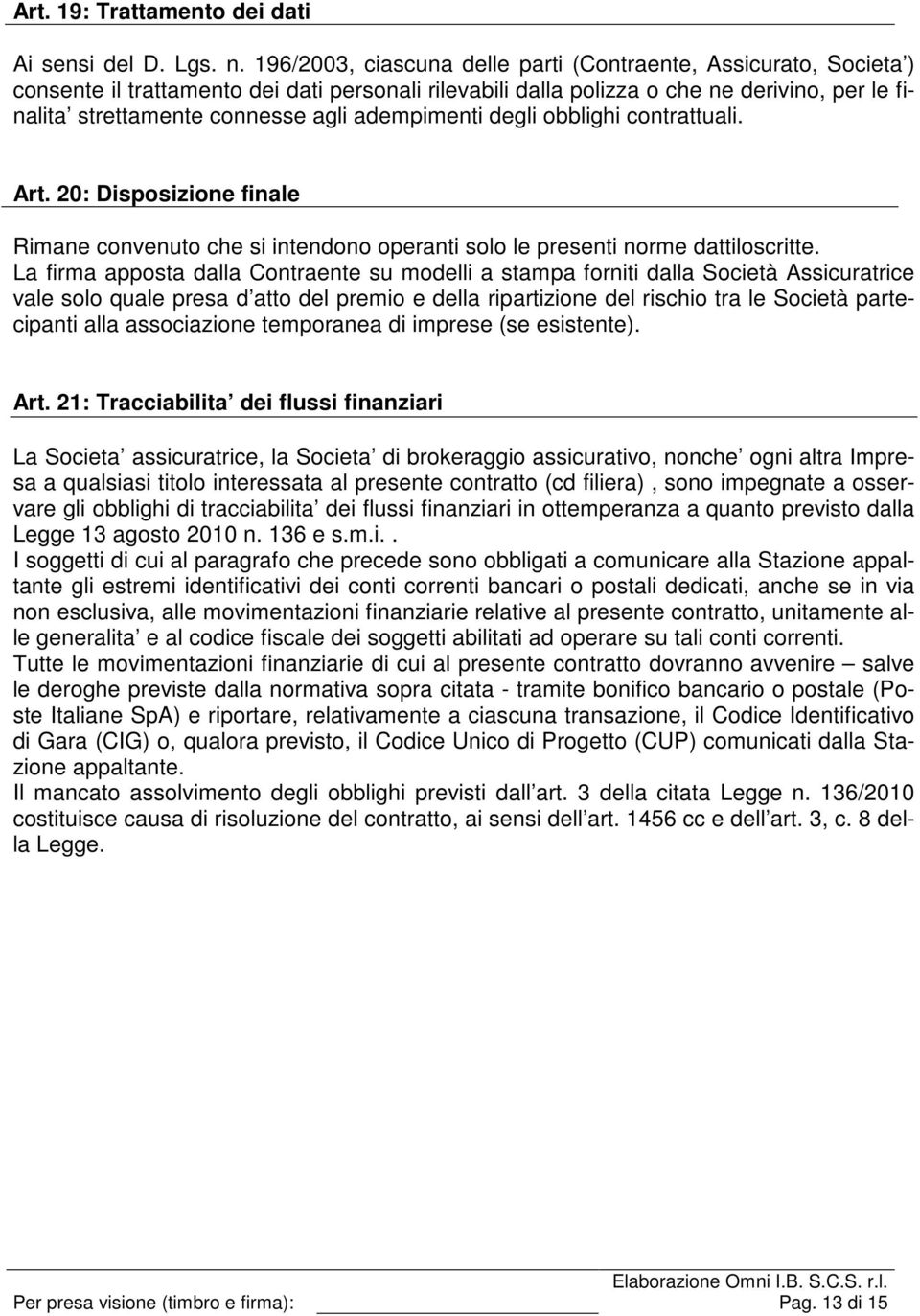 adempimenti degli obblighi contrattuali. Art. 20: Disposizione finale Rimane convenuto che si intendono operanti solo le presenti norme dattiloscritte.