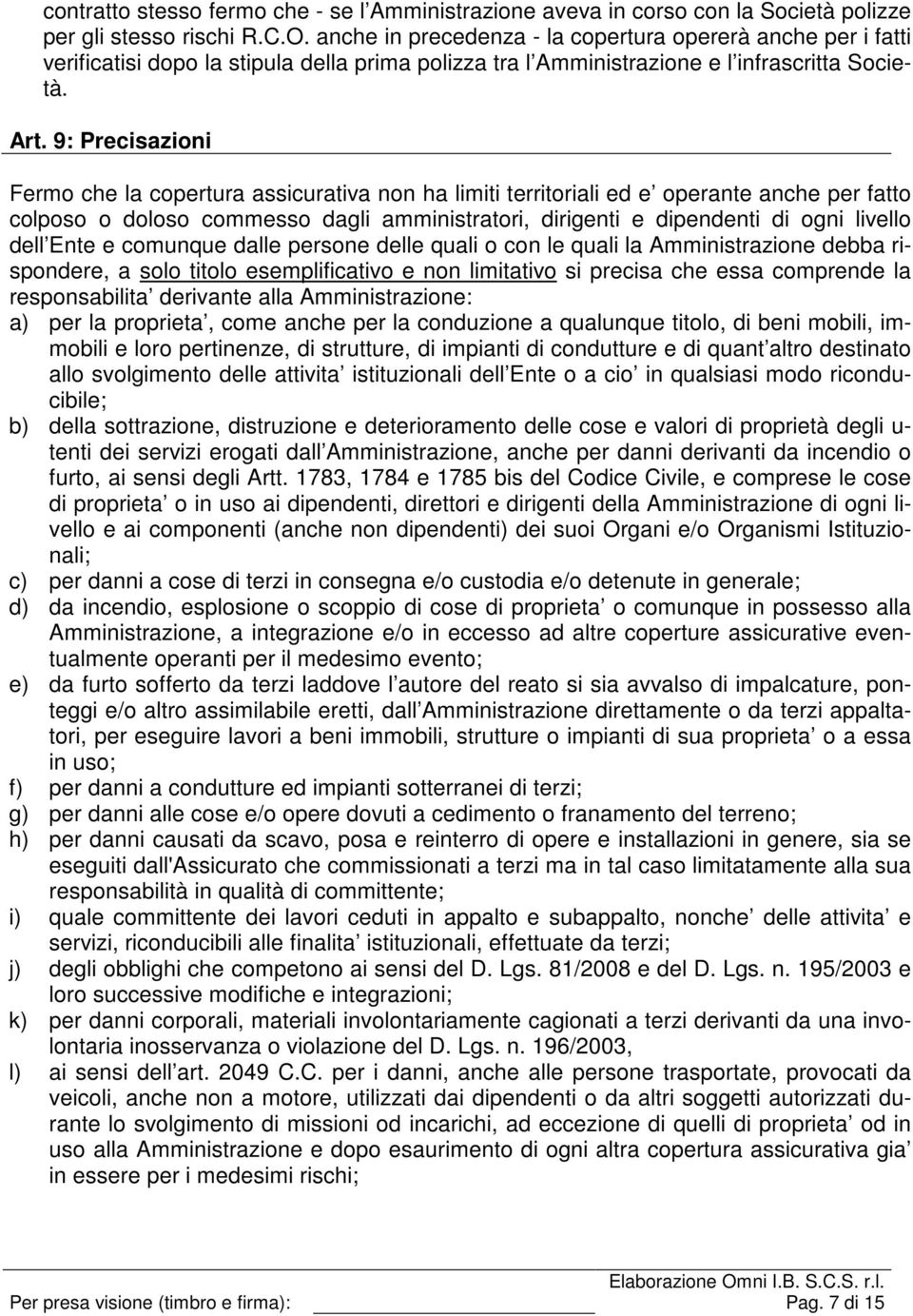 9: Precisazioni Fermo che la copertura assicurativa non ha limiti territoriali ed e operante anche per fatto colposo o doloso commesso dagli amministratori, dirigenti e dipendenti di ogni livello