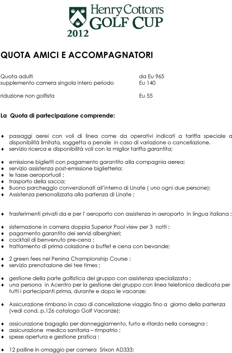 servizio ricerca e disponibilità voli con la miglior tariffa garantita; emissione biglietti con pagamento garantito alla compagnia aerea; servizio assistenza post-emissione biglietteria; le tasse