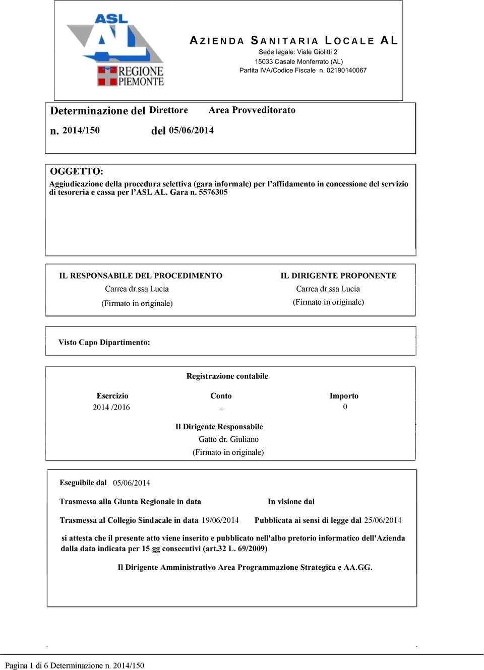 Trasmessa alla Giunta Regionale in data Trasmessa al Collegio Sindacale in data In visione dal Pubblicata ai sensi di legge dal si attesta che il presente atto viene inserito e pubblicato