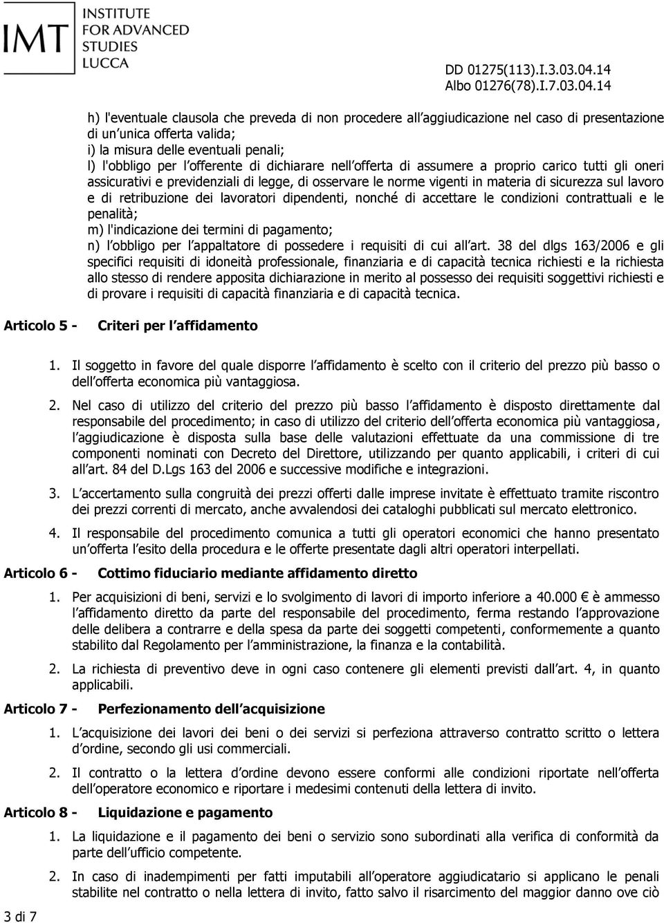 lavoratori dipendenti, nonché di accettare le condizioni contrattuali e le penalità; m) l'indicazione dei termini di pagamento; n) l obbligo per l appaltatore di possedere i requisiti di cui all art.