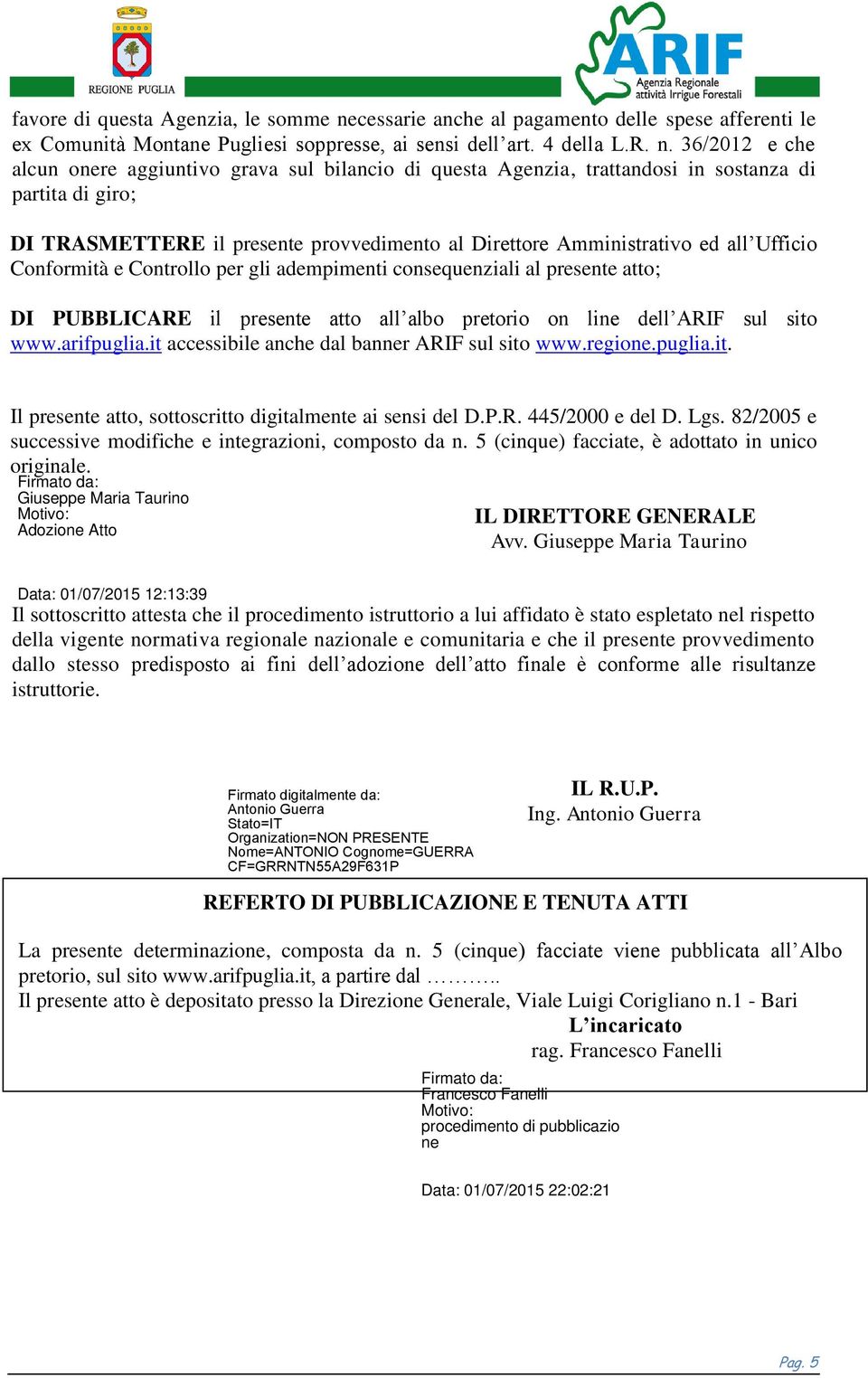 36/2012 e che alcun onere aggiuntivo grava sul bilancio di questa Agenzia, trattandosi in sostanza di partita di giro; DI TRASMETTERE il presente provvedimento al Direttore Amministrativo ed all