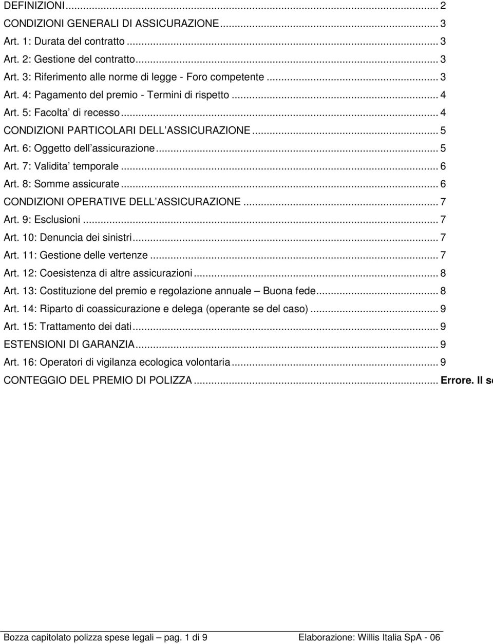 .. 6 CONDIZIONI OPERATIVE DELL ASSICURAZIONE... 7 Art. 9: Esclusioni... 7 Art. 10: Denuncia dei sinistri... 7 Art. 11: Gestione delle vertenze... 7 Art. 12: Coesistenza di altre assicurazioni... 8 Art.