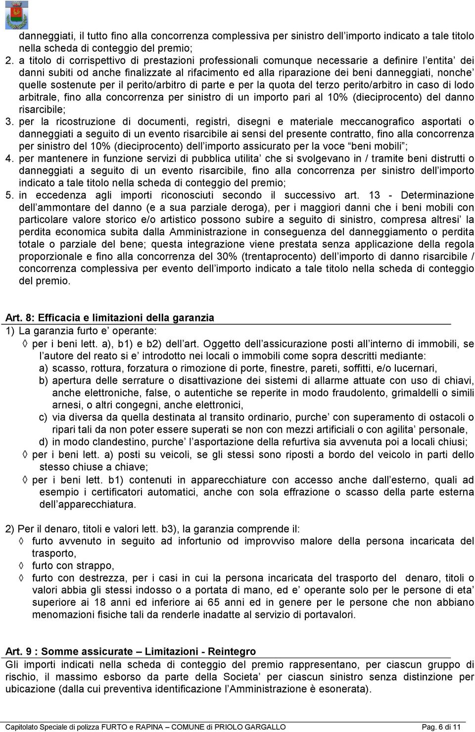 quelle sostenute per il perito/arbitro di parte e per la quota del terzo perito/arbitro in caso di lodo arbitrale, fino alla concorrenza per sinistro di un importo pari al 10% (dieciprocento) del