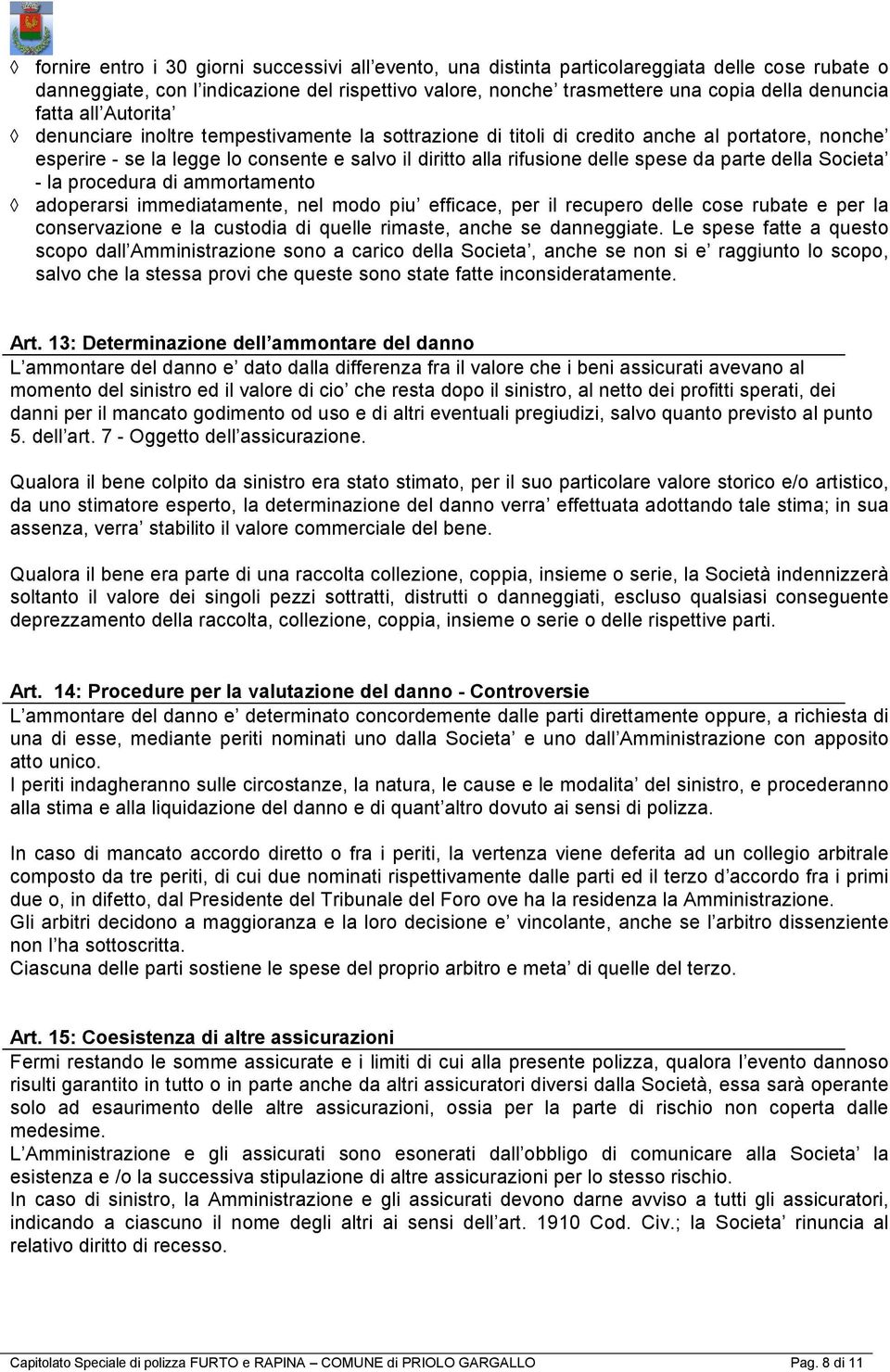 da parte della Societa - la procedura di ammortamento adoperarsi immediatamente, nel modo piu efficace, per il recupero delle cose rubate e per la conservazione e la custodia di quelle rimaste, anche