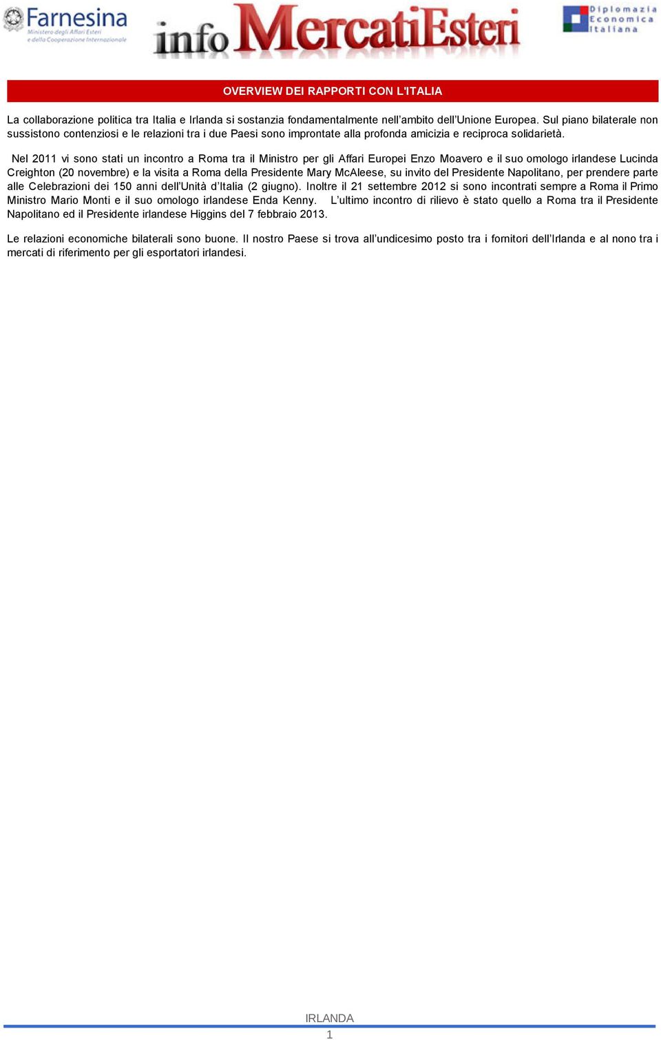 Nel 2011 vi sono stati un incontro a Roma tra il Ministro per gli Affari Europei Enzo Moavero e il suo omologo irlandese Lucinda Creighton (20 novembre) e la visita a Roma della Presidente Mary