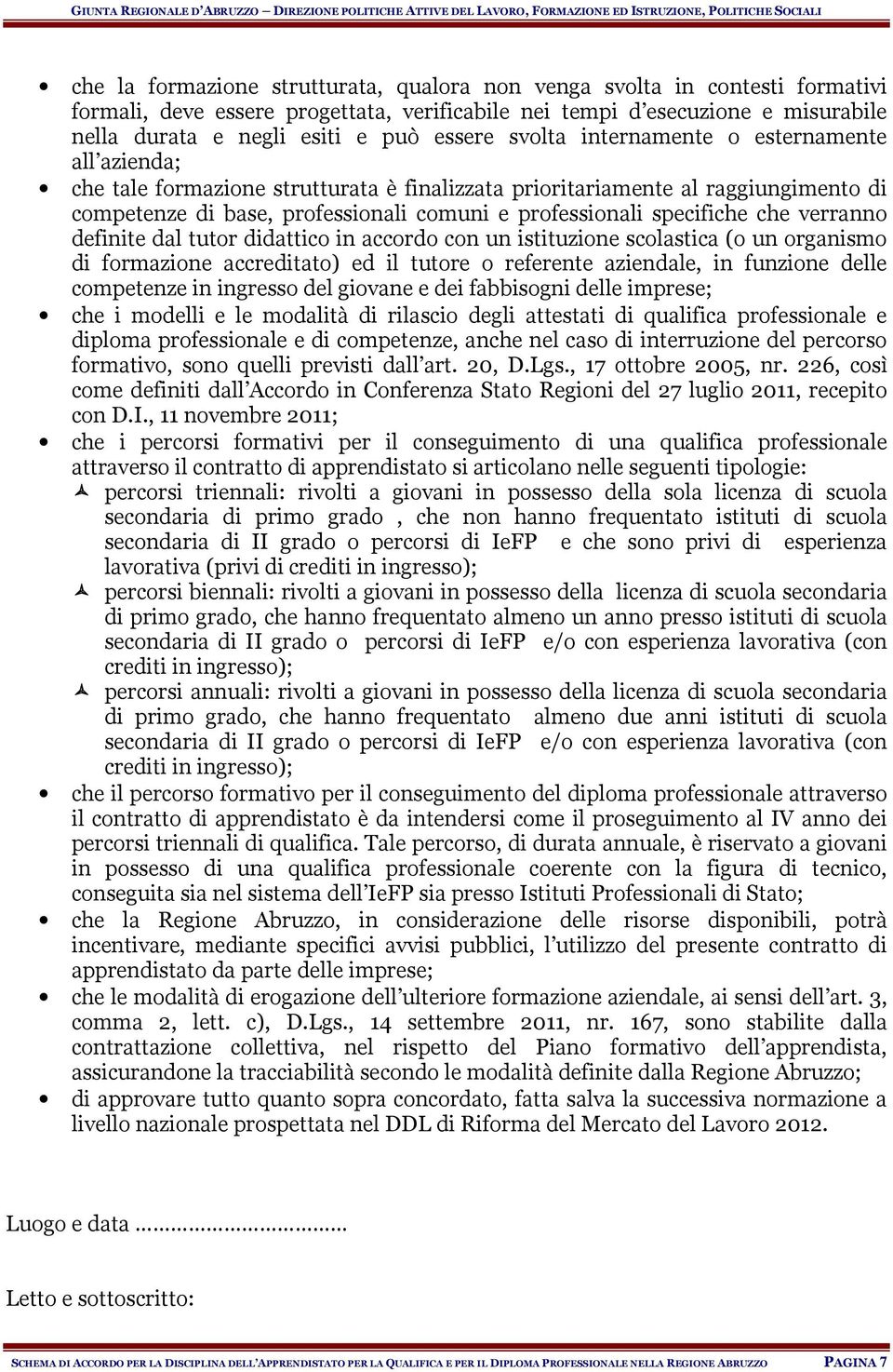 che verranno definite dal tutor didattico in accordo con un istituzione scolastica (o un organismo di formazione accreditato) ed il tutore o referente aziendale, in funzione delle competenze in