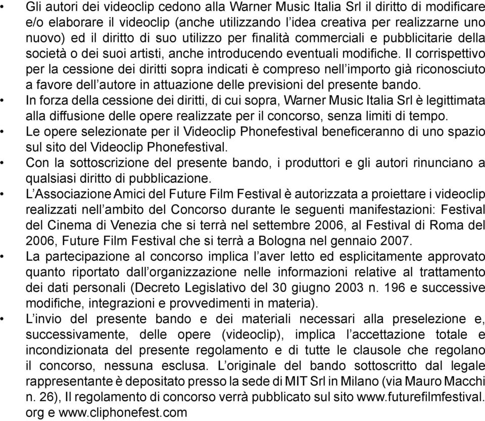 Il corrispettivo per la cessione dei diritti sopra indicati è compreso nell importo già riconosciuto a favore dell autore in attuazione delle previsioni del presente bando.