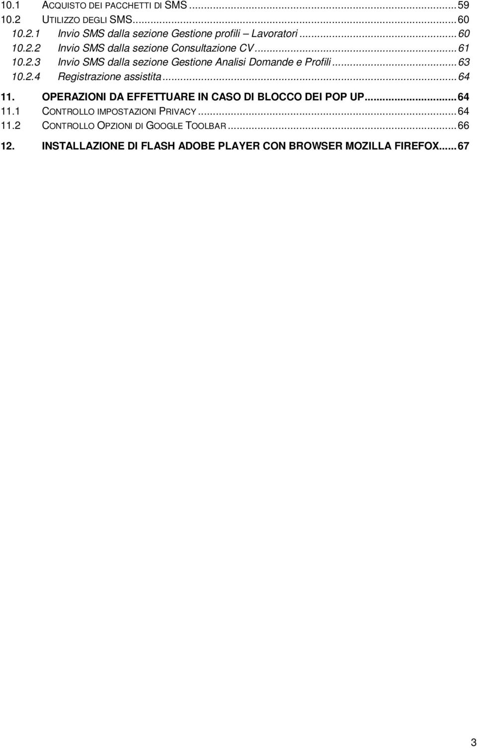 .. 63 10.2.4 Registrazione assistita... 64 11. OPERAZIONI DA EFFETTUARE IN CASO DI BLOCCO DEI POP UP... 64 11.1 CONTROLLO IMPOSTAZIONI PRIVACY.