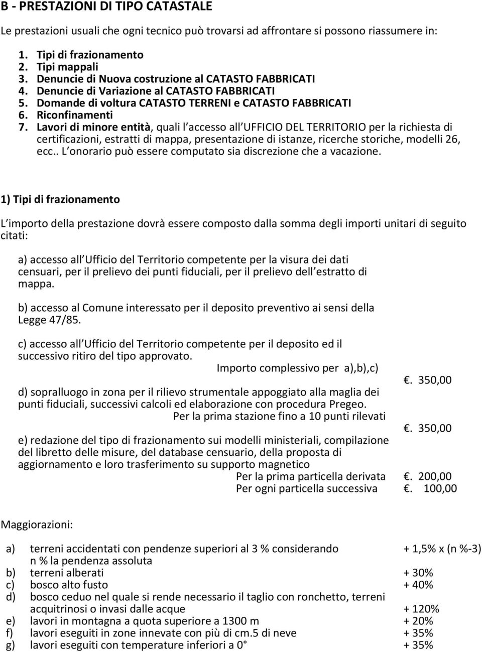 Lavori di minore entità, quali l accesso all UFFICIO DEL TERRITORIO per la richiesta di certificazioni, estratti di mappa, presentazione di istanze, ricerche storiche, modelli 26, ecc.