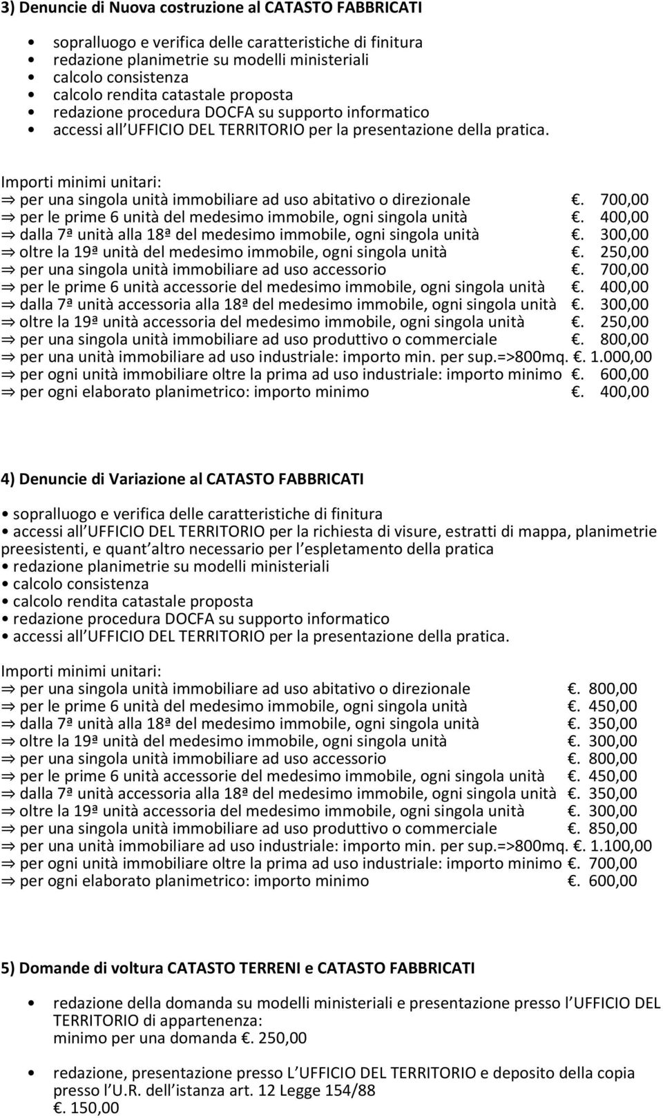 Importi minimi unitari: per una singola unità immobiliare ad uso abitativo o direzionale. 700,00 per le prime 6 unità del medesimo immobile, ogni singola unità.