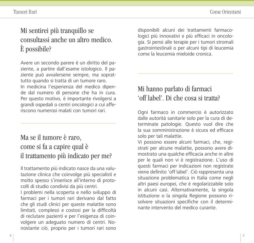 Per questo motivo, è importante rivolgersi a grandi ospedali o centri oncologici a cui afferiscono numerosi malati con tumori rari.