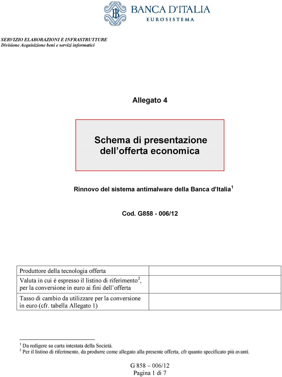 G858-006/12 Produttore della tecnologia offerta Valuta in cui è espresso il listino di riferimento 2, per la conversione in euro ai fini dell offerta