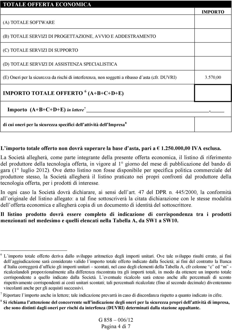 570,00 IMPORTO TOTALE OFFERTO 6 (A+B+C+D+E) Importo (A+B+C+D+E) in lettere 7, di cui oneri per la sicurezza specifici dell attività dell Impresa 8 L importo totale offerto non dovrà superare la base