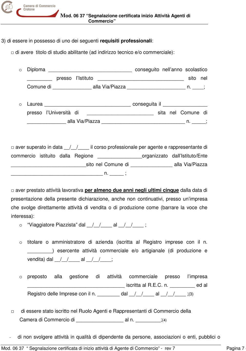 ; aver superato in data / / il corso professionale per agente e rappresentante di commercio istituito dalla Regione organizzato dall Istituto/Ente sito nel Comune di alla Via/Piazza n.