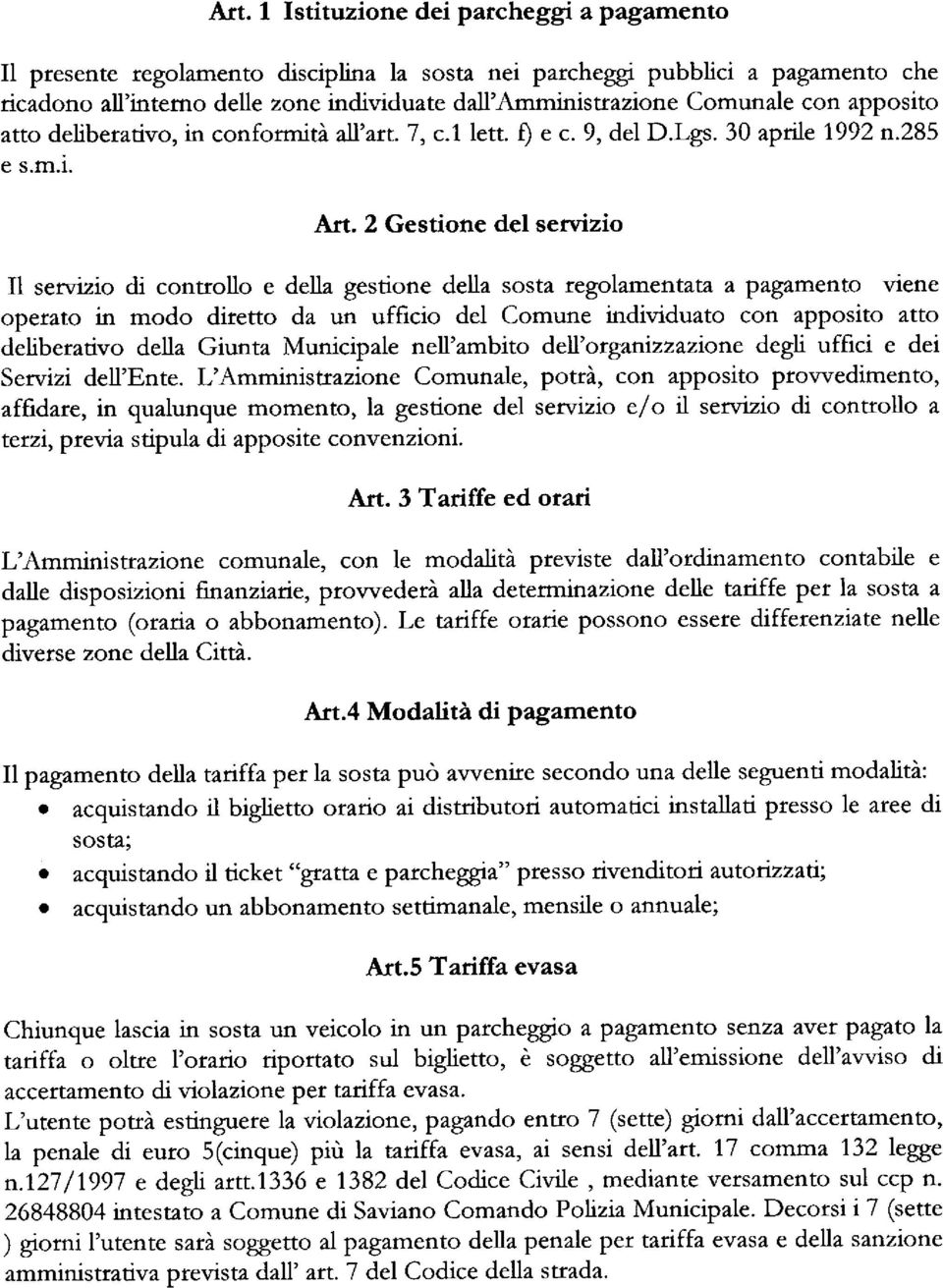 2 Gestione del servizio I1 servizio di controllo e della gestione della sosta regolamentata a pagamento viene operato in modo ditetto da un ufficio del Comune individuato con apposito atto