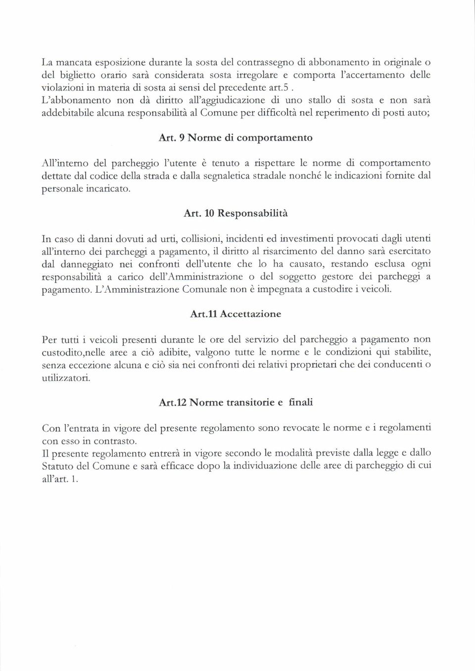 L'abbonamento non dà diritto all'aggiudicazione di uno stallo di sosta e non sarà addebitabile alcuna tesponsabilità al Comune per difficoltà nel reperimento di posti auto; Art.