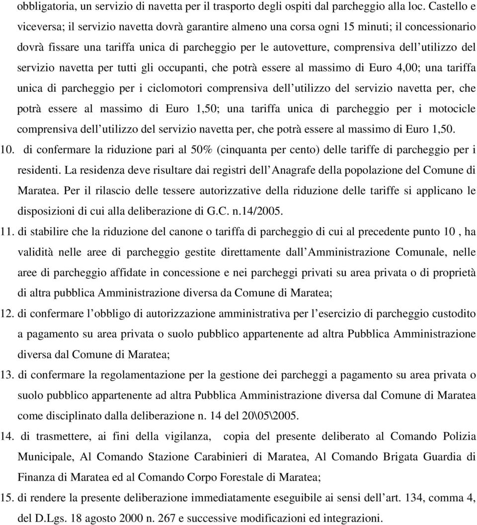 utilizzo del servizio navetta per tutti gli occupanti, che potrà essere al massimo di Euro 4,00; una tariffa unica di parcheggio per i ciclomotori comprensiva dell utilizzo del servizio navetta per,