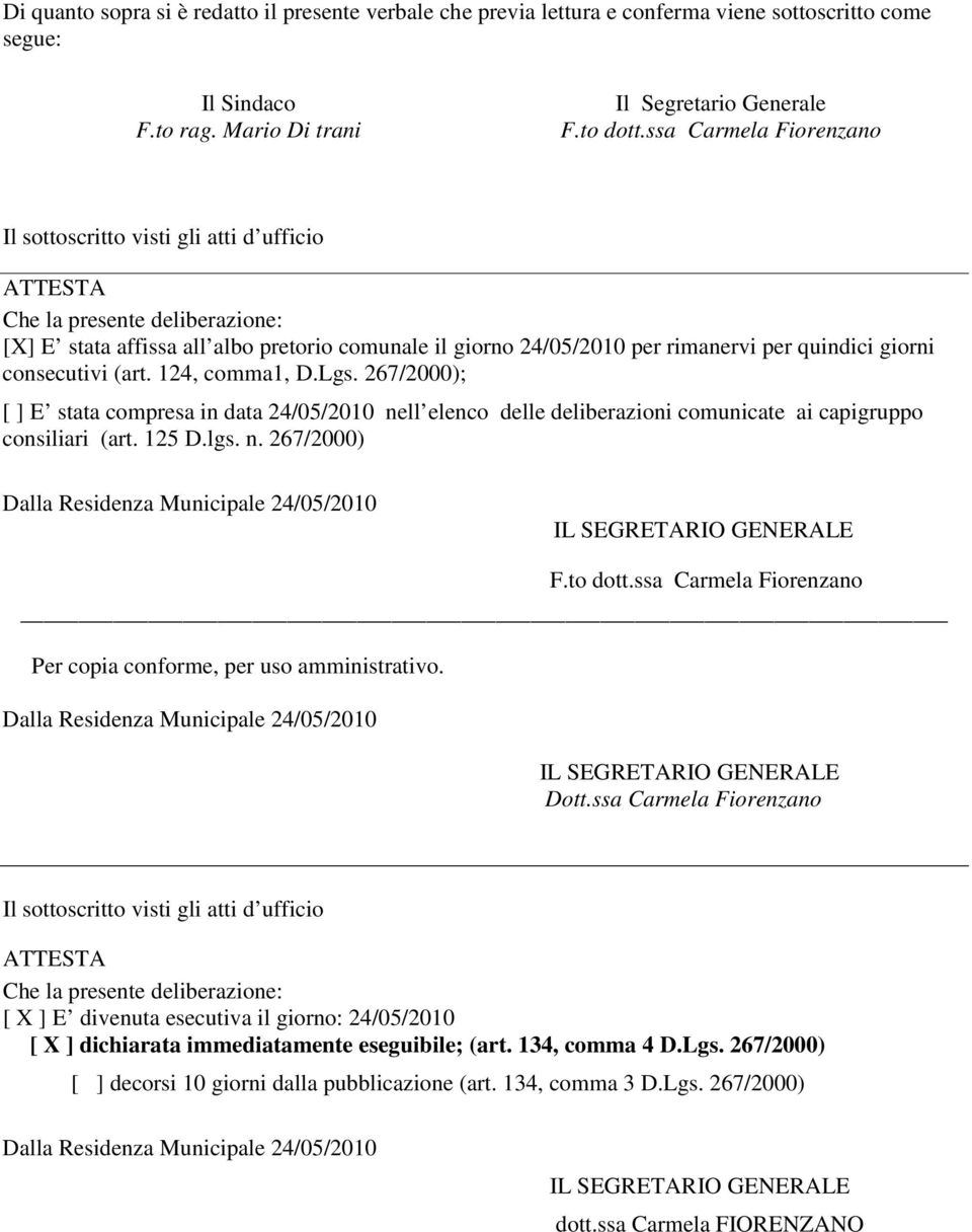 giorni consecutivi (art. 124, comma1, D.Lgs. 267/2000); [ ] E stata compresa in data 24/05/2010 nell elenco delle deliberazioni comunicate ai capigruppo consiliari (art. 125 D.lgs. n. 267/2000) Dalla Residenza Municipale 24/05/2010 IL SEGRETARIO GENERALE F.