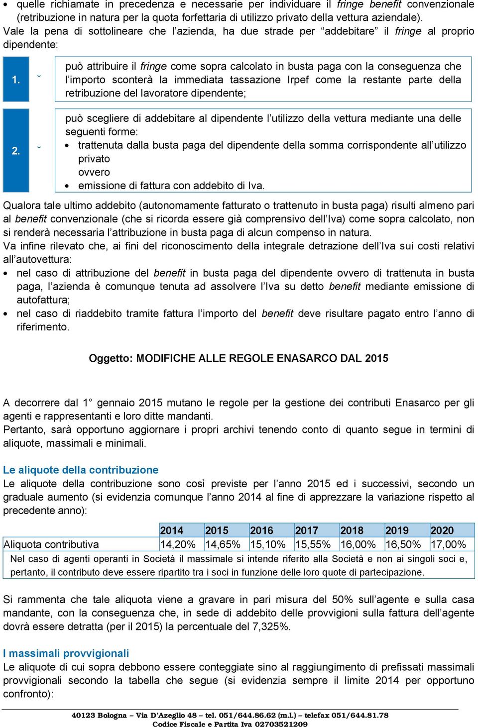 può attribuire il fringe come sopra calcolato in busta paga con la conseguenza che l importo sconterà la immediata tassazione Irpef come la restante parte della retribuzione del lavoratore