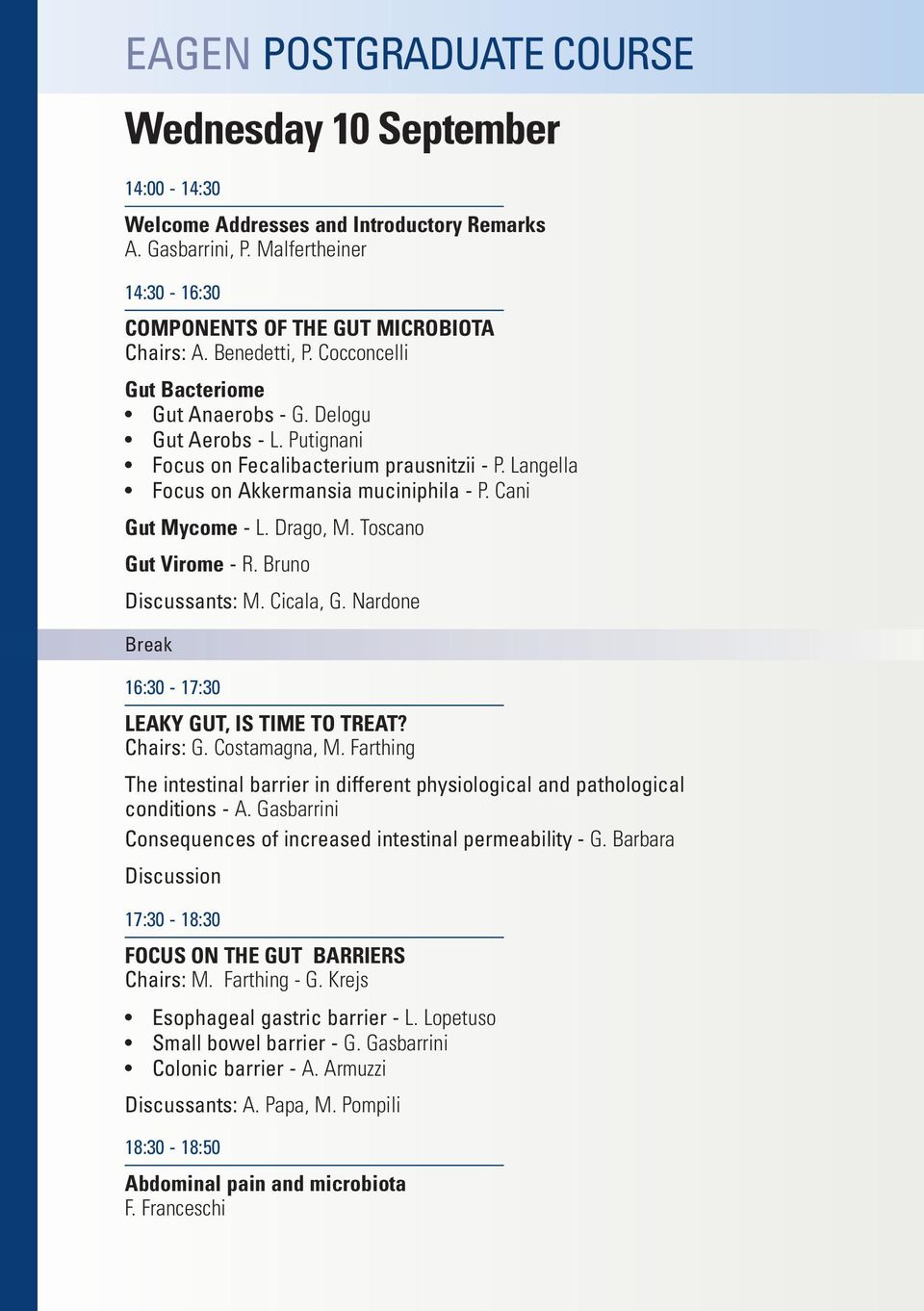 Cani Gut Mycome - L. Drago, M. Toscano Gut Virome - R. Bruno Discussants: M. Cicala, G. Nardone Break 16:30-17:30 LEAKY GUT, IS TIME TO TREAT? Chairs: G. Costamagna, M.