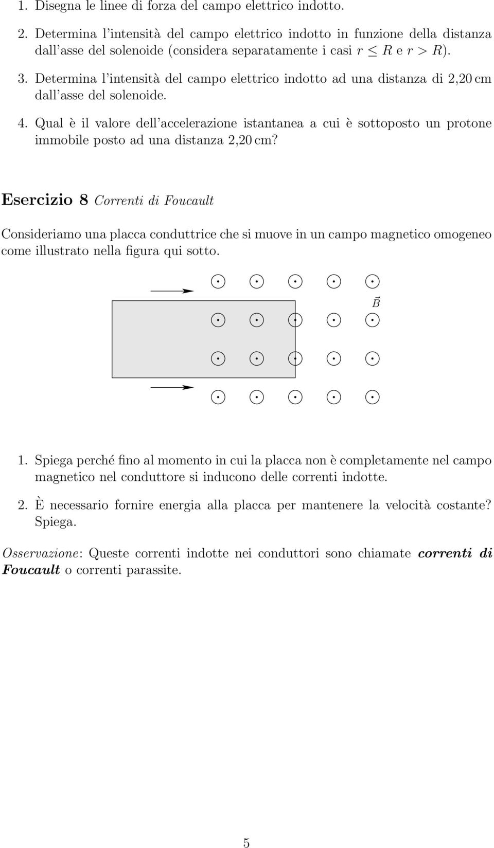 Determina l intensità del campo elettrico indotto ad una distanza di 2,20 cm dall asse del solenoide. 4.