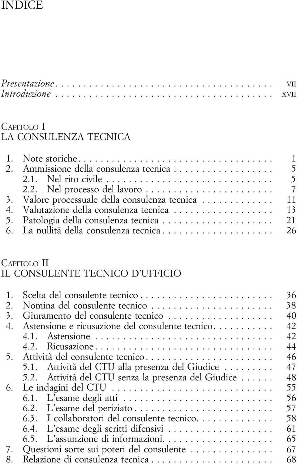 .. 26 CAPITOLO II IL CONSULENTE TECNICO D UFFICIO 1. Sceltadelconsulentetecnico... 36 2. Nominadelconsulentetecnico... 38 3. Giuramentodelconsulentetecnico... 40 4.